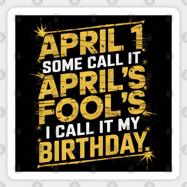 April 1 Some Call It April Fools I Call It My Birthday Sticker by MakerMind8.2